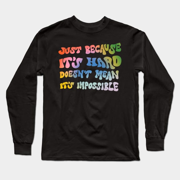 Just because it's hard doesn't mean it's impossible by Oh So Graceful Long Sleeve T-Shirt by Oh So Graceful